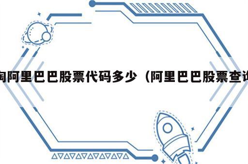淘阿里巴巴股票代码多少（阿里巴巴股票查询）