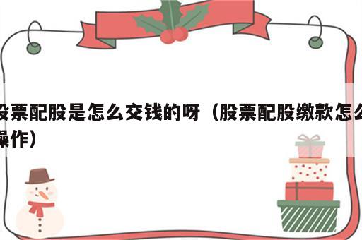 股票配股是怎么交钱的呀（股票配股缴款怎么操作）