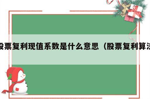 股票复利现值系数是什么意思（股票复利算法）