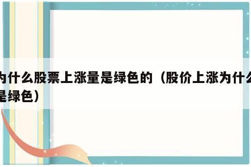 为什么股票上涨量是绿色的（股价上涨为什么是绿色）