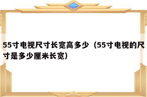 55寸电视尺寸长宽高多少（55寸电视的尺寸是多少厘米长宽）
