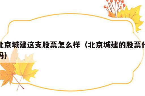 北京城建这支股票怎么样（北京城建的股票代码）