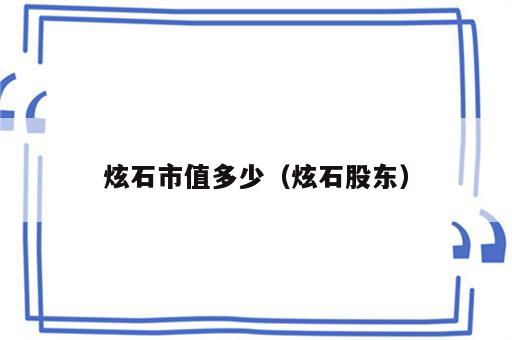 炫石市值多少（炫石股东）