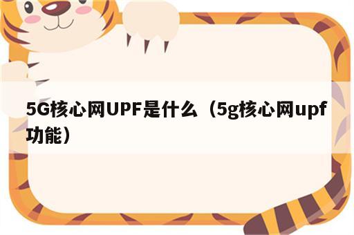 5G核心网UPF是什么（5g核心网upf功能）