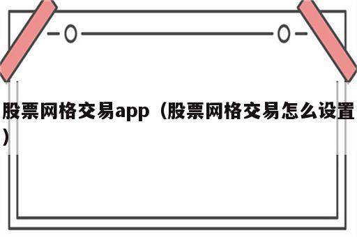 股票网格交易app（股票网格交易怎么设置）