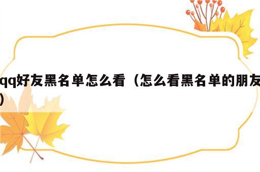 qq好友黑名单怎么看（怎么看黑名单的朋友）