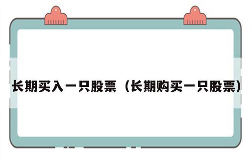 长期买入一只股票（长期购买一只股票）