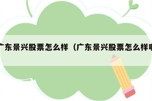 广东景兴股票怎么样（广东景兴股票怎么样啊）