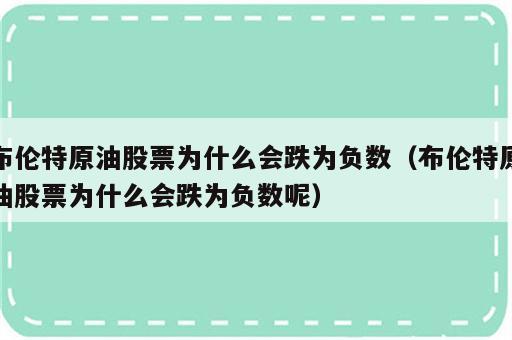 布伦特原油股票为什么会跌为负数（布伦特原油股票为什么会跌为负数呢）
