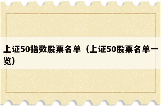 上证50指数股票名单（上证50股票名单一览）