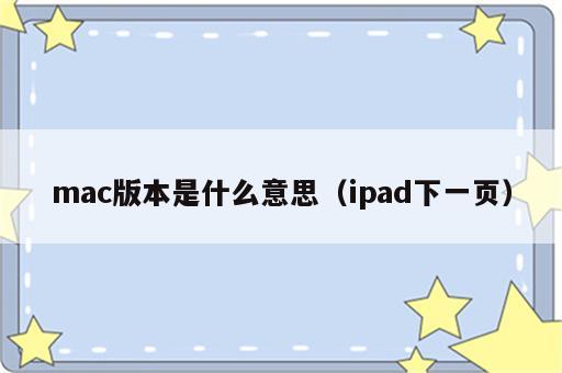 mac版本是什么意思（ipad下一页）