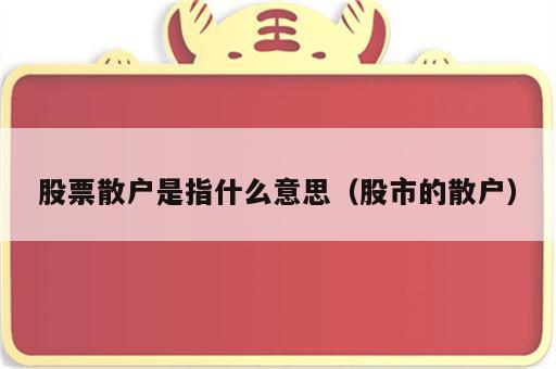 股票散户是指什么意思（股市的散户）