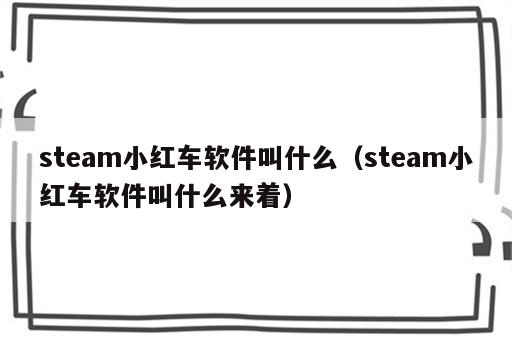 steam小红车软件叫什么（steam小红车软件叫什么来着）