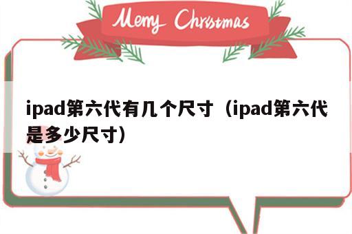 ipad第六代有几个尺寸（ipad第六代是多少尺寸）