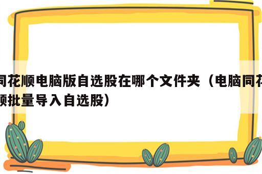 同花顺电脑版自选股在哪个文件夹（电脑同花顺批量导入自选股）