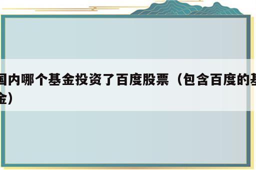 国内哪个基金投资了百度股票（包含百度的基金）