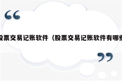 股票交易记账软件（股票交易记账软件有哪些）
