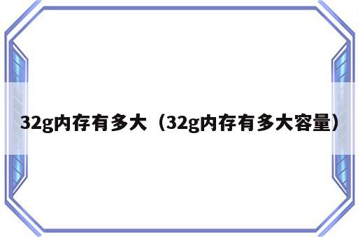 32g内存有多大（32g内存有多大容量）