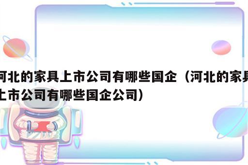 河北的家具上市公司有哪些国企（河北的家具上市公司有哪些国企公司）