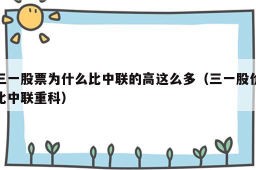 三一股票为什么比中联的高这么多（三一股价比中联重科）
