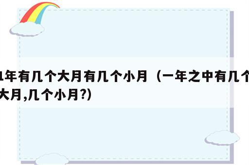 1年有几个大月有几个小月（一年之中有几个大月,几个小月?）