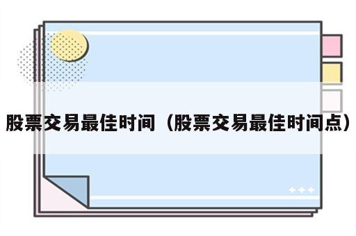 股票交易最佳时间（股票交易最佳时间点）