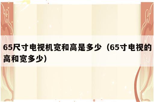 65尺寸电视机宽和高是多少（65寸电视的高和宽多少）