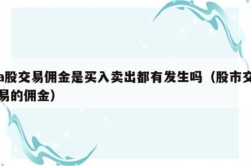 a股交易佣金是买入卖出都有发生吗（股市交易的佣金）