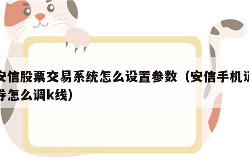 安信股票交易系统怎么设置参数（安信手机证券怎么调k线）