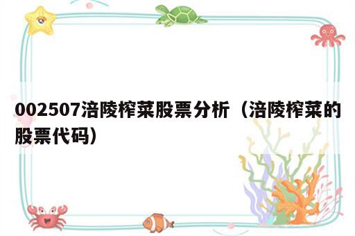 002507涪陵榨菜股票分析（涪陵榨菜的股票代码）