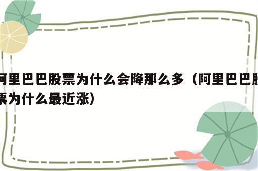 阿里巴巴股票为什么会降那么多（阿里巴巴股票为什么最近涨）