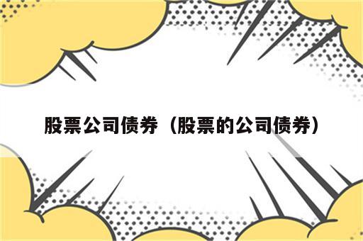 股票公司债券（股票的公司债券）