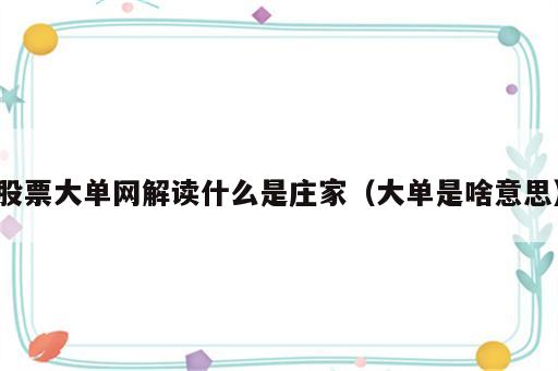 股票大单网解读什么是庄家（大单是啥意思）