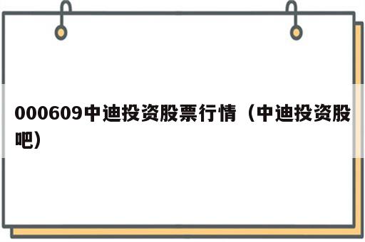 000609中迪投资股票行情（中迪投资股吧）