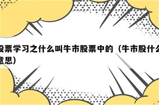 股票学习之什么叫牛市股票中的（牛市股什么意思）