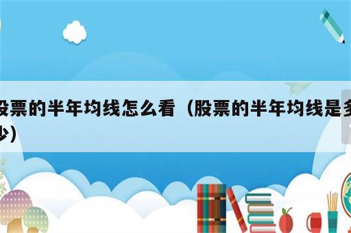 股票的半年均线怎么看（股票的半年均线是多少）