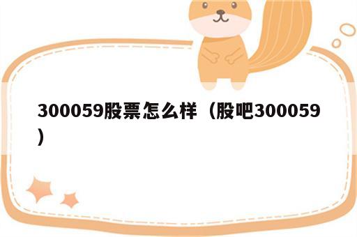 300059股票怎么样（股吧300059）