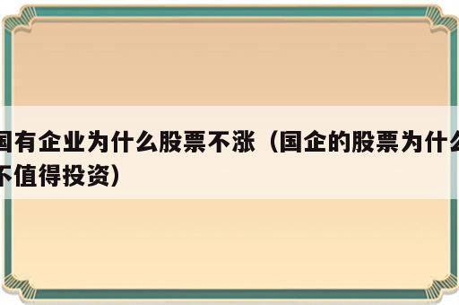 国有企业为什么股票不涨（国企的股票为什么不值得投资）