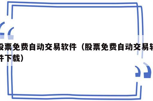 股票免费自动交易软件（股票免费自动交易软件下载）