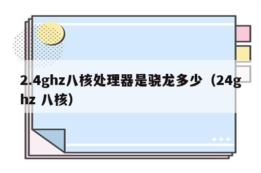 2.4ghz八核处理器是骁龙多少（24ghz 八核）