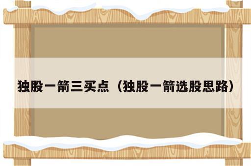 独股一箭三买点（独股一箭选股思路）