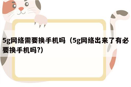 5g网络需要换手机吗（5g网络出来了有必要换手机吗?）