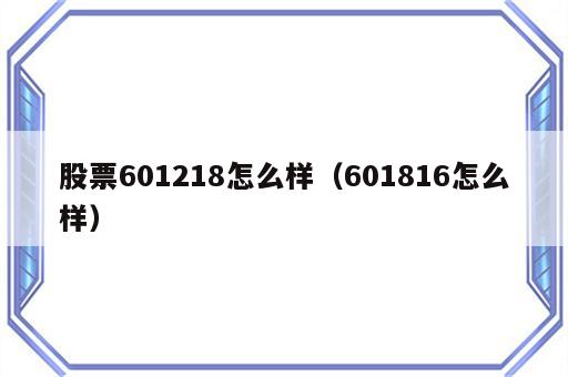 股票601218怎么样（601816怎么样）