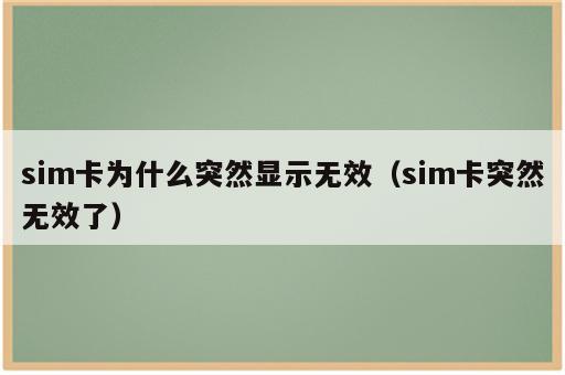 sim卡为什么突然显示无效（sim卡突然无效了）