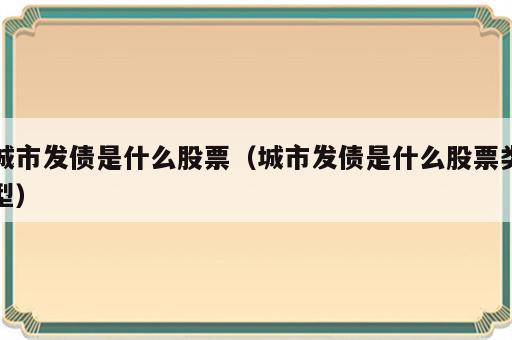 城市发债是什么股票（城市发债是什么股票类型）