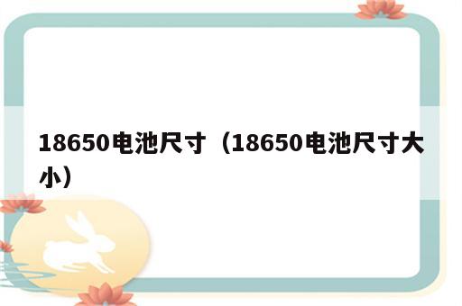 18650电池尺寸（18650电池尺寸大小）