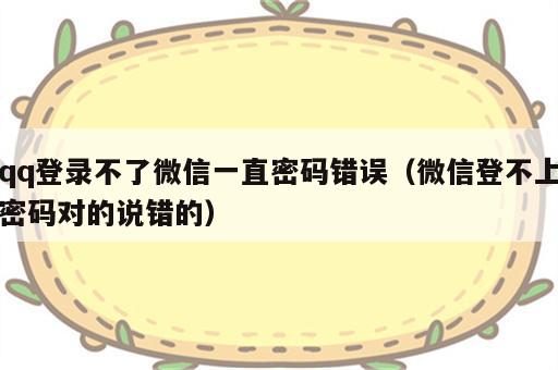 qq登录不了微信一直密码错误（微信登不上密码对的说错的）