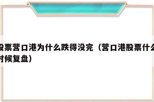 股票营口港为什么跌得没完（营口港股票什么时候复盘）