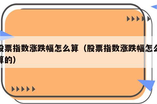 股票指数涨跌幅怎么算（股票指数涨跌幅怎么算的）