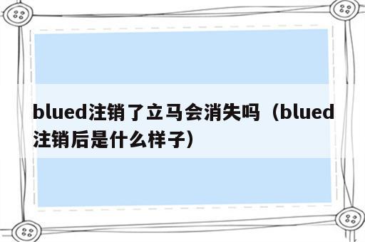 blued注销了立马会消失吗（blued注销后是什么样子）